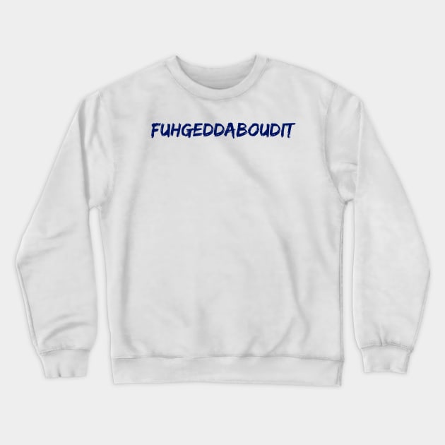 Fuhgeddaboudit Crewneck Sweatshirt by NYNY